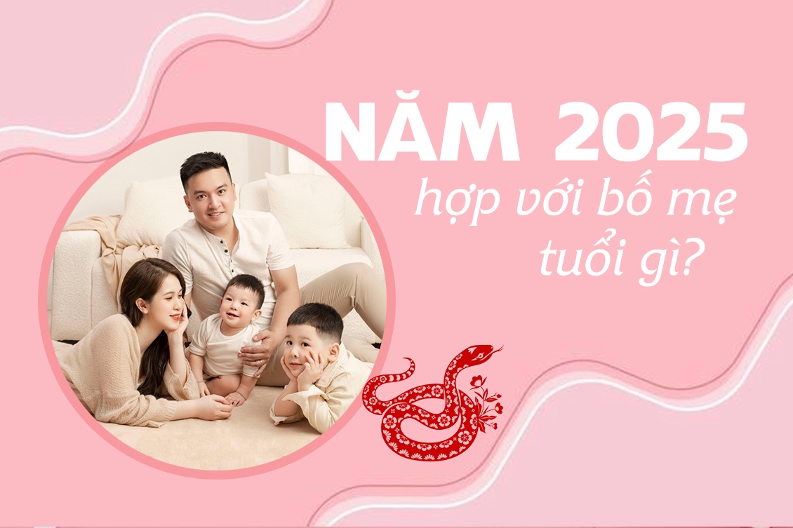 Sinh năm 2025 hợp với bố mẹ tuổi gì